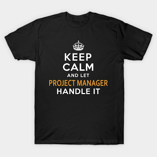 Project Manager Keep Calm And Let Handle It T-Shirt by bestsellingshirts